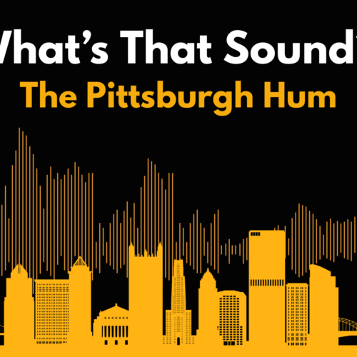 Illustration of Pittsburgh skyline with a sound wave in the background. Heading says, “What’s that sound? The Pittsburgh Hum.”