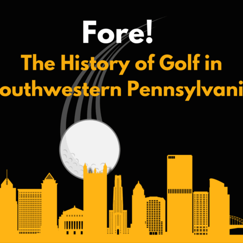 Image shows a golf ball flying in from behind the Pittsburgh skyline. The title says: Fore! The History of Golf in Southwestern Pennsylvania