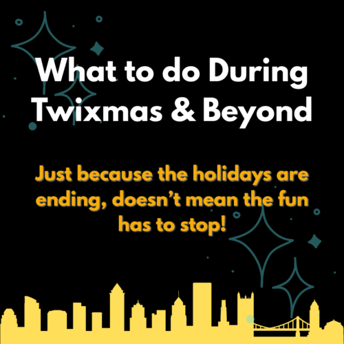 Illustration of Pittsburgh skyline with stars above. There are words that say, "What to do During Twixmas & Beyond: Just because the holidays are ending, doesn't mean the fun has to stop!"
